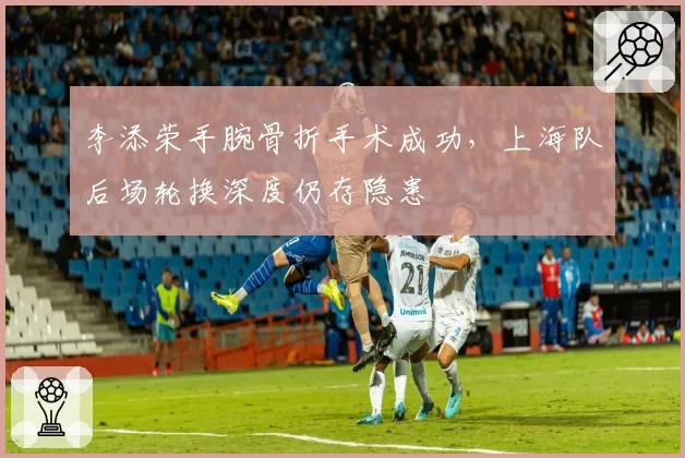 李添荣手腕骨折手术成功,上海队后场轮换深度仍存隐患