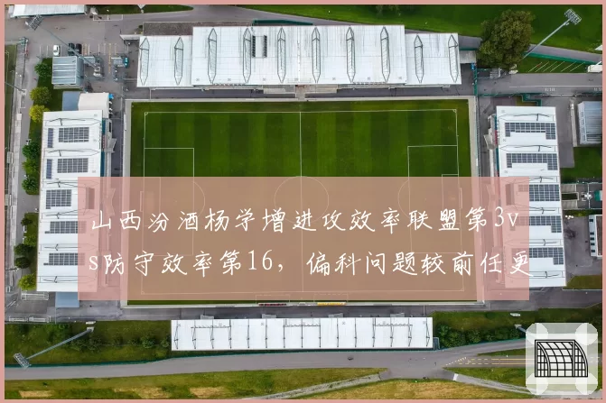 山西汾酒杨学增进攻效率联盟第3vs防守效率第16,偏科问题较前任更严重