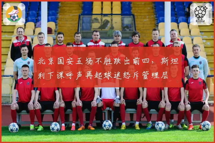 北京国安五场不胜跌出前四，斯坦利下课呼声再起球迷怒斥管理层